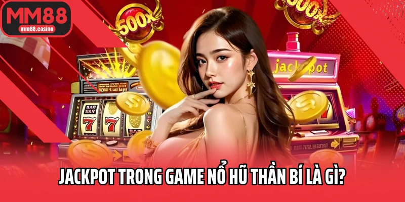 Jackpot trong game Nổ Hũ Thần Bí là gì?