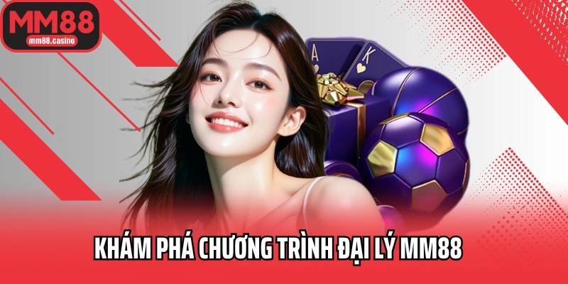 Khám phá chương trình đại lý MM88