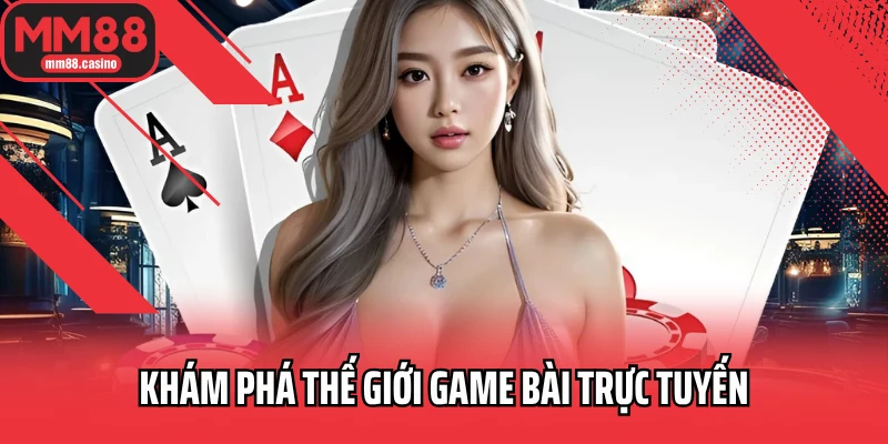 Khám phá thế giới game bài trực tuyến