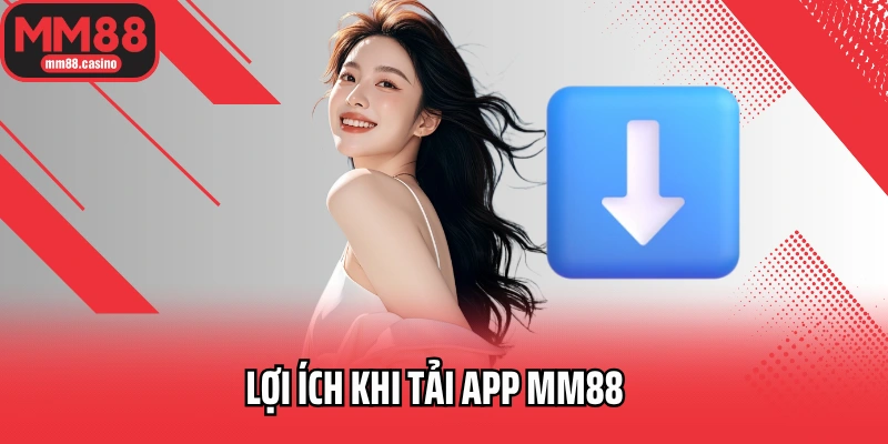 Lợi ích khi tải app MM88