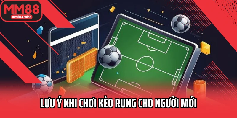 Lưu ý khi chơi kèo rung cho người mới