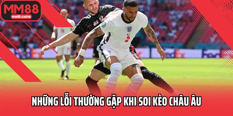 Những lỗi thường gặp khi soi kèo châu Âu