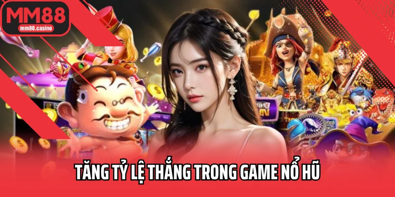 Tăng tỷ lệ thắng trong game nổ hũ