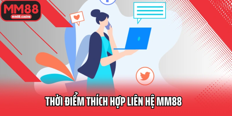 Thời điểm thích hợp liên hệ MM88