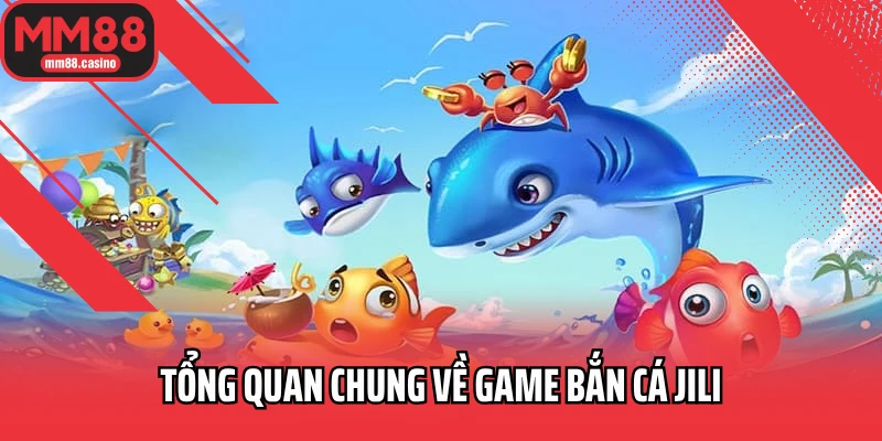 Tổng quan chung về game bắn cá Jili