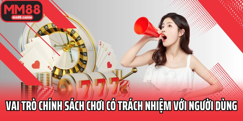 Vai trò chính sách chơi có trách nhiệm với người dùng